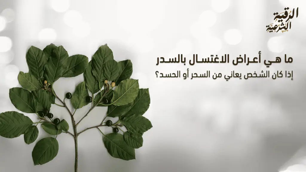 ما هي أعراض الاغتسال بالسدر إذا كان الشخص يعاني من السحر أو الحسد؟ 2 ما هي أعراض الاغتسال بالسدر إذا كان الشخص يعاني من السحر أو الحسد؟