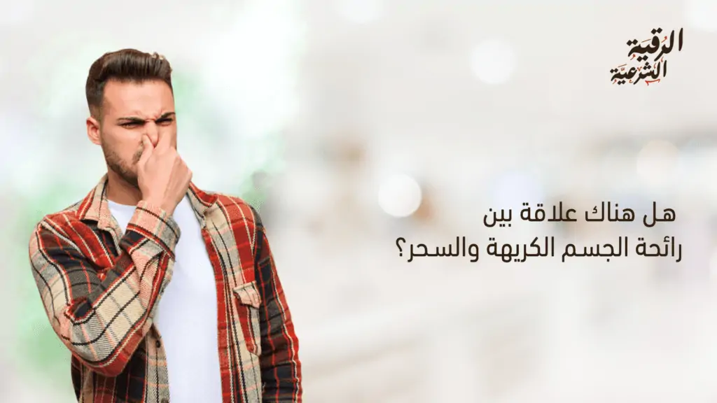 هل هناك علاقة بين رائحة الجسم الكريهة والسحر؟ ومتى تكون دلالة على مس أو سحر؟ 2 هل هناك علاقة بين رائحة الجسم الكريهة والسحر؟