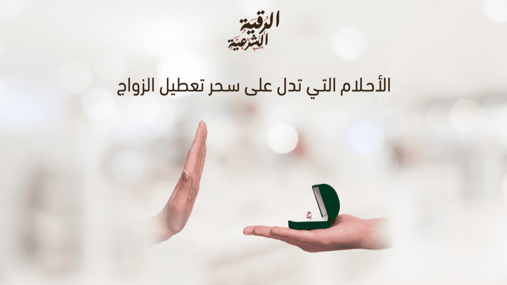الأحلام التي تدل على سحر تعطيل الزواج
