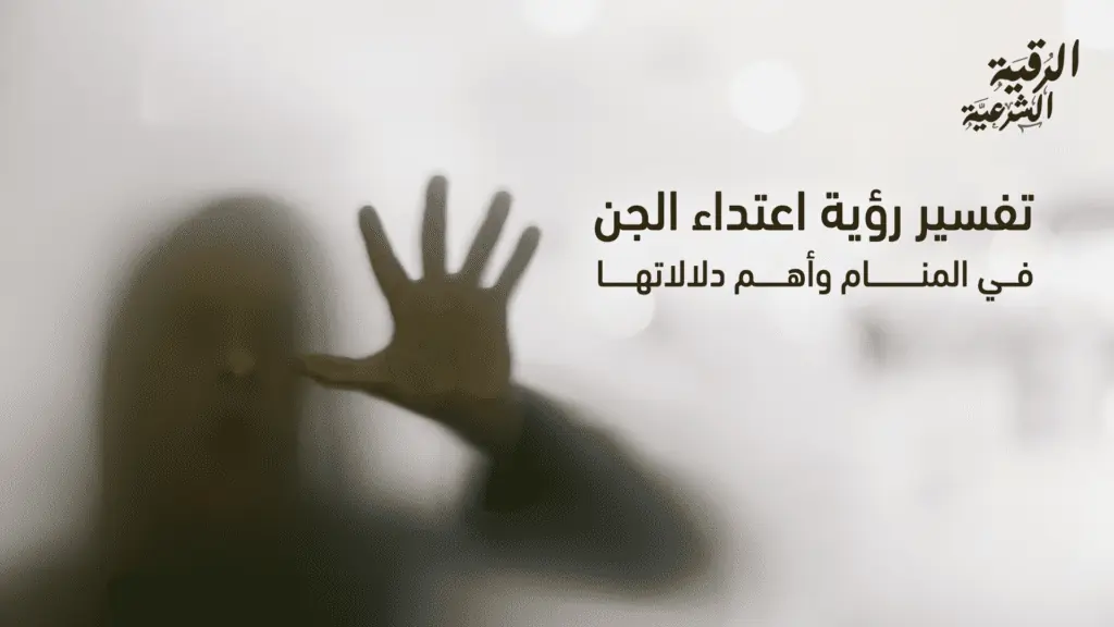 ما تفسير رؤية اعتداء الجن في المنام وأهم دلالاتها؟ 2 تفسير رؤية اعتداء الجن في المنام وأهم دلالاتها